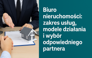 Biuro nieruchomości: zakres usług, modele działania i wybór odpowiedniego partnera