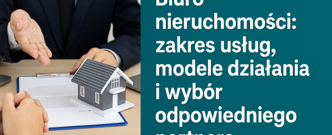 Biuro nieruchomości: zakres usług, modele działania i wybór odpowiedniego partnera