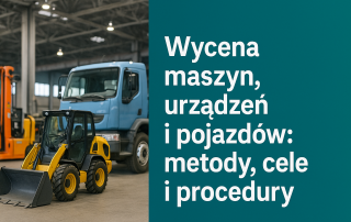 Wycena maszyn, urządzeń i pojazdów: metody, cele i procedury