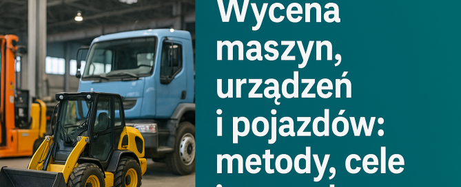 Wycena maszyn, urządzeń i pojazdów: metody, cele i procedury