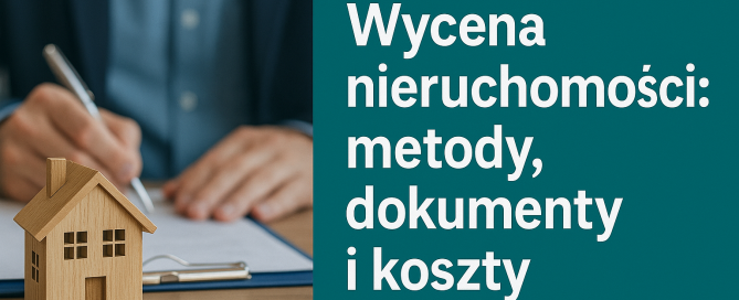 Wycena nieruchomości: metody, dokumenty i koszty